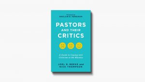 "Pastors and Their Critics" Provides Strong Encouragement and Deep Instruction for God’s Men Under Fire